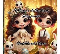 Il Mistero delle Uova Scomparse - Matilde ed Ettore: Favola illustrata per bambini dai 3 ai 7 anni