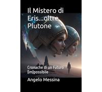Il Mistero di Eris...oltre Plutone: Cronache di un Futuro (im)possibile