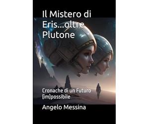 Il Mistero di Eris...oltre Plutone: Cronache di un Futuro (im)possibile