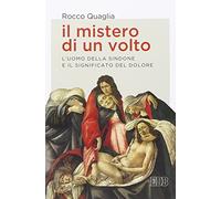 Il mistero di un volto. L'uomo della Sindone e il significato del dolore