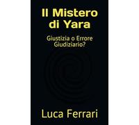 Il Mistero di Yara: Giustizia o Errore Giudiziario?