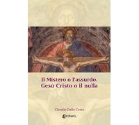 Il Mistero o l'assurdo. Gesù Cristo o il nulla - [EBS Print]