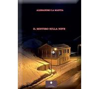 Il mistero sulla neve - La Mantia Alessandro