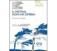Il mistral non ha ombra. Sei racconti marsigliesi