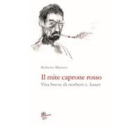 Libri Masiero Roberto - Il Mite Caprone Rosso. Vita Breve Di Norbert C. Kaser