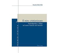Il mito cristianizzato: fedra/ippolito e edipo nel teatro francese del sei...