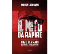 Il mito da rapire. Enzo Ferrari e l'ombra dei sequestri