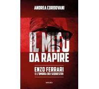 Il mito da rapire. Enzo Ferrari e l'ombra dei sequestri