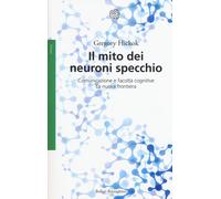 Il mito dei neuroni specchio. Comunicazione e facoltà cognitive. La nuova fronti