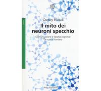 Il mito dei neuroni specchio. Comunicazione e facoltà cognitive. La nuova frontiera