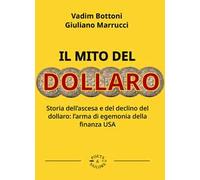 Il mito del dollaro. Storia dell'ascesa e del declino del dollaro: l'arma di egemonia della finanza USA