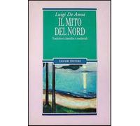 Il mito del Nord. Tradizioni classiche e medievali - De Anna Luigi