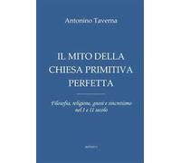 Il mito della Chiesa primitiva perfetta. Filosofia, religione, gnosi e sincretismo nel I e II secolo