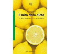 Il mito della dieta. La vera scienza dietro a ciò che mangiamo