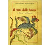 Il mito della fenice in Oriente e in Occidente. Ediz. a colori