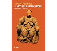 Il mito della Grande Madre. Dalle amigdale a Çatal Hüyük