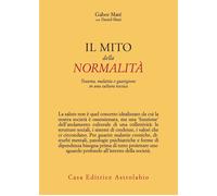 Il mito della normalità. Trauma, malattia e guarigione in una cultura toss...
