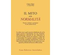 Libri Gabor Maté / Maté Daniel - Il Mito Della Normalita. Trauma, Malattia E G