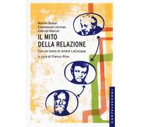 Il mito della relazione - Buber Martin, Lévinas Emmanuel, Marcel Gabriel