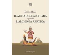 Il mito dell'alchimia. Seguito da «L'alchimia asiatica»