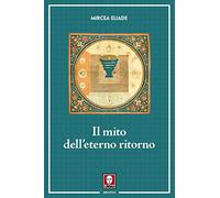 Il mito dell'eterno ritorno. Archetipi e ripetizioni