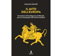 Mito Dell'Europa. Da Esiodo All'Intelligenza Artificiale, Per La Riconquista Del