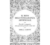 Il mito dell'intelligenza artificiale. Perché i computer non possono pensare come noi