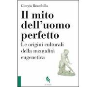 Il mito dell'uomo perfetto. Le origini culturali della mentalità eugenetica