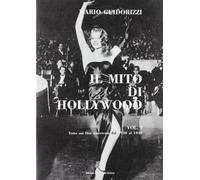 Il mito di Hollywood. Tutto sui film americani dal 1930 al 1960