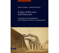 Il mito di Ravenna nell'Ottocento. Immaginare una città tardoantica tra il...