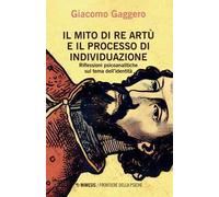 Il mito di re Artù e il processo di individuazione. Riflessioni psicoanalitiche sul tema dell'identità