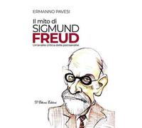 Il mito di Sigmund Freud. Un'analisi critica della psicoanalisi