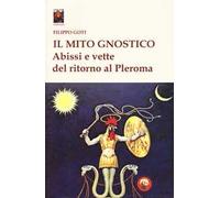 Il mito gnostico. Abissi e vette del ritorno al Pleroma