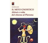 Il mito gnostico. Abissi e vette del ritorno al Pleroma