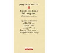 Il mito moderno del progresso. Filosoficamente considerato a partire dalla critica di Karl Kraus, Robert Musil, George Orwell, Ludwig Wittgestein e Georg Henrik von Wright