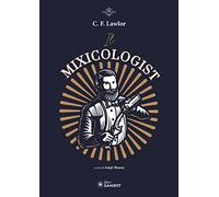 Il Mixicologist. Come miscelare tutte le tipologie di drink elaborati