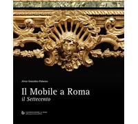 Il mobile a Roma. Il Settecento. Ediz. critica