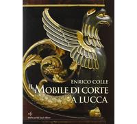 Il Mobile di Corte a Lucca. (1805-1847) - [Maria Pacini Fazzi Editore]