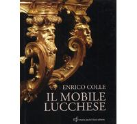 Il mobile lucchese. Dal Cinquecento all'Ottocento - [Maria Pacini Fazzi Editore]