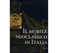 Il mobile neoclassico in Italia. Arredi e decorazioni d'interni dal 1775 al 1800. Ediz. illustrata