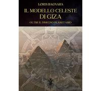 Il modello celeste di Giza. Oltre il disegno planetario - Bagnara Loris