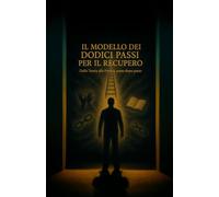 Il Modello dei Dodici Passi per il recupero: Dalla Teoria alla Pratica, passo dopo passo