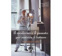 Il moderno e il passato per nutrire il futuro - Bettazzi Maria Beatrice, L...