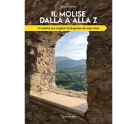 Il Molise dalla A alla Z. 55 motivi per scegliere la Regione che non esiste