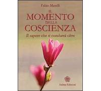 Il momento della coscienza. Il sapere che ti condurrà oltre