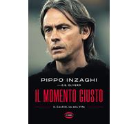 Il momento giusto. Il calcio, la mia vita - Inzaghi Filippo