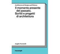 Il momento presente del passato. Scritti e progetti di architettura