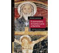 Il monastero di Santa Lucia a Barletta. Percorsi di storia e arte. Nuova ediz.