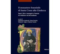 Il monastero femminile di Santa Croce alla Giudecca. Spazi, libri e immagi...