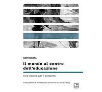 Il mondo al centro dell’educazione. Una visione per il presente. Nuova ediz.